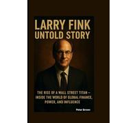 THE UNTOLD STORY OF LARRY FINK: The Rise of a Wall Street Titan - Inside the World of Global Finance, Power, and Influence