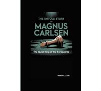 THE UNTOLD STORY OF MAGNUS CARLSEN: The Quiet King of the 64 Squares