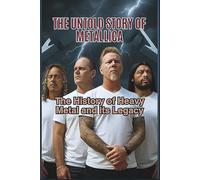 THE UNTOLD STORY OF METALLICA: The History of Heavy Metal and its Legacy