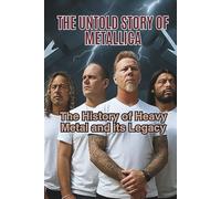 THE UNTOLD STORY OF METALLICA: The History of Heavy Metal and its Legacy