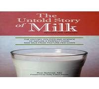 The Untold Story of Milk, Revised and Updated: The History, Politics and Science of Nature's Perfect Food: Raw Milk from Pasture-Fed Cows