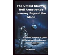 The Untold Story of Neil Armstrong’s Journey Beyond the Moon: A Pioneer’s Legacy in Space Exploration, Humility, and Human Achievement