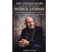 The Untold Story Of Patrick Stewart: From Childhood Struggles to Hollywood Icon: Advocacy, Love, and Leadership Beyond the Spotlight