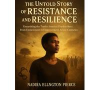 The Untold Story of Resistance and Resilience: Unearthing the Truths America Tried to Bury, From Enslavement to Empowerment Across Centuries