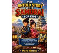 THE UNTOLD STORY OF SAMURAI FOR KIDS: An Epic Journey Through Brave Warriors, Legendary Battles, Secret Codes of Honor, Great Leaders, and the Amazing ... Japan (The Curious Kids History Library)