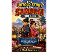 THE UNTOLD STORY OF SAMURAI FOR KIDS: An Epic Journey Through Brave Warriors, Legendary Battles, Secret Codes of Honor, Great Leaders, and the Amazing ... Japan (The Curious Kids History Library)