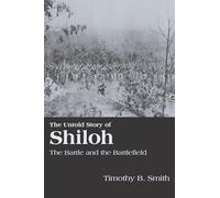 The Untold Story of Shiloh: The Battle and the Battlefield