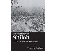 The Untold Story of Shiloh: The Battle and the Battlefield