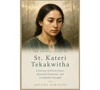 The Untold Story of St. Kateri Tekakwitha