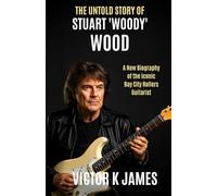 THE UNTOLD STORY of STUART WOODY WOOD: A New Biography of the Iconic Bay City Rollers Guitarist