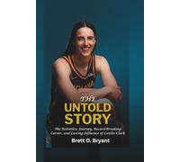 The Untold Story: The Relentless Journey, Record-Breaking Career, and Lasting Influence of Caitlin Clark