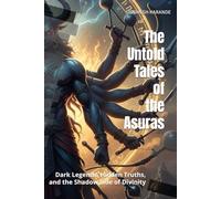The Untold Tales of the Asuras: Dark Legends, Hidden Truths, and the Shadow Side of Divinity