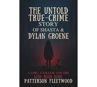 The Untold True-Crime Story of Shasta & Dylan Groene: A Girl, a Killer, and the Long Road Home