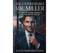 The Untouchable Mr. Miller: A Story of Charm, Cruelty, and the Art of the Lie