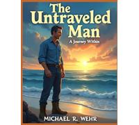 The Untraveled Man: A Powerful Story of Sacrifice, Fatherhood, Hard Work, and the Quiet Strength of a Man Who Puts Family First