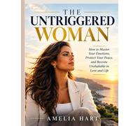 THE UNTRIGGERED WOMAN: How to Master Your Emotions, Protect Your Peace, and Become Unshakable in Love and Life