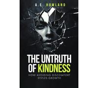 The Untruth of Kindness: How Avoiding Discomfort Stifles Growth