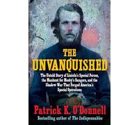 The Unvanquished: The Untold Story of Lincoln's Special Forces, the Manhunt for Mosby's Rangers, and the Shadow War That Forged America's Special Operations