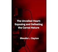 The Unveiled Heart: Exposing and Defeating the Carnal Nature