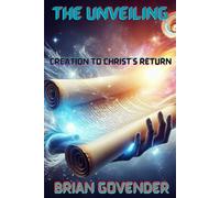 The Unveiling: Creation To Christ's Return
