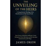 THE UNVEILING OF THE HEIRS: A Comprehensive Theology of the Manifestation of the Sons of God