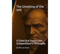 The Unveiling of the Will: A Dialectical Inquiry into Schopenhauer's Philosophy (Philosophical Dialogues)