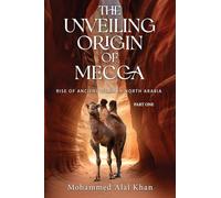 The Unveiling Origin of Mecca: Rise of Ancient Islam in North Arabia Part One