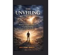 THE UNVEILING: Shattering the Shadow of Addiction and Reclaiming Your Life