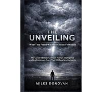 The Unveiling: The Classified History of Non-Human Intelligence and the Disclosure Event That Will Redefine Humanity