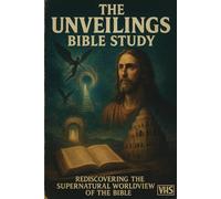 The Unveilings Bible Study: Rediscovering the Supernatural Worldview of the Bible