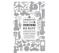The Unwanted Sound of Everything We Want: A Book About Noise
