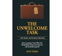 The Unwelcome Task: Faith, Burden, and the Grace of Becoming (The Way Forward Series: Practical Wisdom for Life's Hardest Questions)