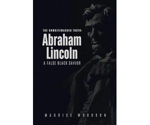 The UnWhitewashed Truth: ABRAHAM LINCOLN: A False Black Savior