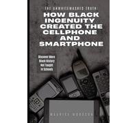 The UnWhitewashed Truth: How Black Ingenuity Created the Cellphone and Smartphone