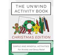 The Unwind Activity Book - Christmas Edition: Simple and Mindful Activities for Anxiety and Stress Relief (Unwind Series)