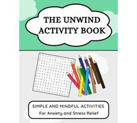 The Unwind Activity Book: Simple and Mindful Activities for Anxiety and Stress Relief (Unwind Series)
