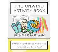 The Unwind Activity Book - Summer Edition: Simple and Mindful Activities for Anxiety and Stress Relief (Unwind Series)