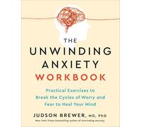 The Unwinding Anxiety Workbook: Practical Exercises to Break the Cycles of Worry and Fear to Heal Your Mind