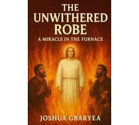 The Unwithered Robe: A Miracle in the Furnace (Faith)