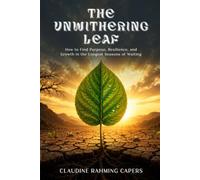 THE UNWITHERING LEAF: HOW TO FIND PURPOSE, RESILIENCE, AND GROWTH IN THE LONGEST SEASONS OF WAITING