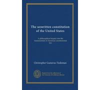 The unwritten constitution of the United States: A philosophical inquiry into the fundamentals of American constitutional law
