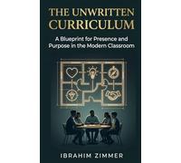 The Unwritten Curriculum: A Blueprint for Presence and Purpose in the Modern Classroom (Mindful Educator)