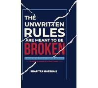 The Unwritten Rules Are Meant To Be Broken: Breaking Barriers, Thriving in Corporate Spaces, and Redefining Success as a Black Leader