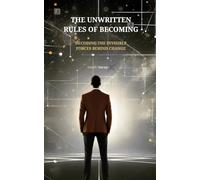 THE UNWRITTEN RULES OF BECOMING: DECODING THE INVISIBLE FORCES BEHIND CHANGE