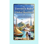 The Unwritten Rules of Global Business: It's Not About the Contract