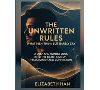 THE UNWRITTEN RULES: WHAT MEN THINK BUT RARELY SAY: A Deep and Honest Look into the Silent Side of Masculinity and Connection.
