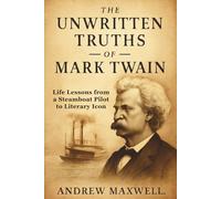The Unwritten Truths Of Mark Twain: Life Lessons from a Steamboat Pilot to Literary Icon (Biography, Memoirs, and History)