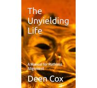 The Unyielding Life: A Manual for Ruthless Alignment