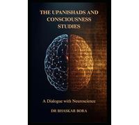 The Upanishads and Consciousness Studies: A Dialogue with Neuroscience: Ancient Non-Dual Philosophy, the Hard Problem of Consciousness, and the Science of Mind