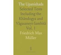 The Upanishads: Selected Texts Including the Khândogya and Vâgasaneyi-Samhitâ